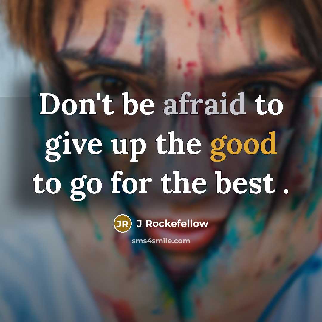 “Don't be afraid to give up the good to go for the best .” quote by J Rockefellow