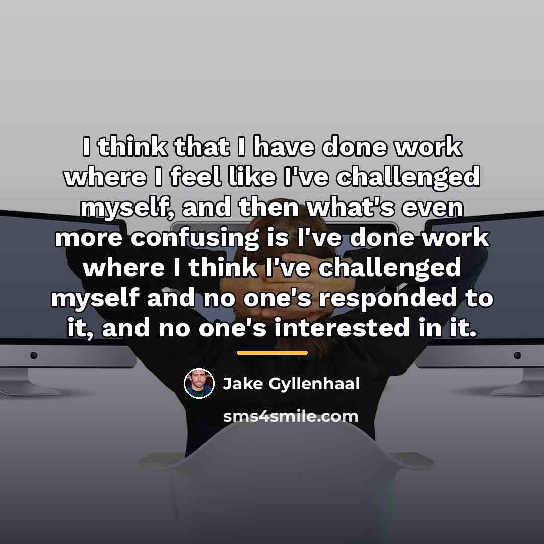 “I think that I have done work where I feel…” quote by Jake Gyllenhaal
