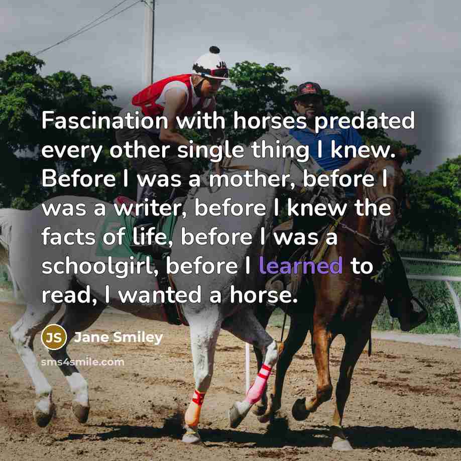 “Fascination with horses predated every other single thing I knew.…” quote by Jane Smiley