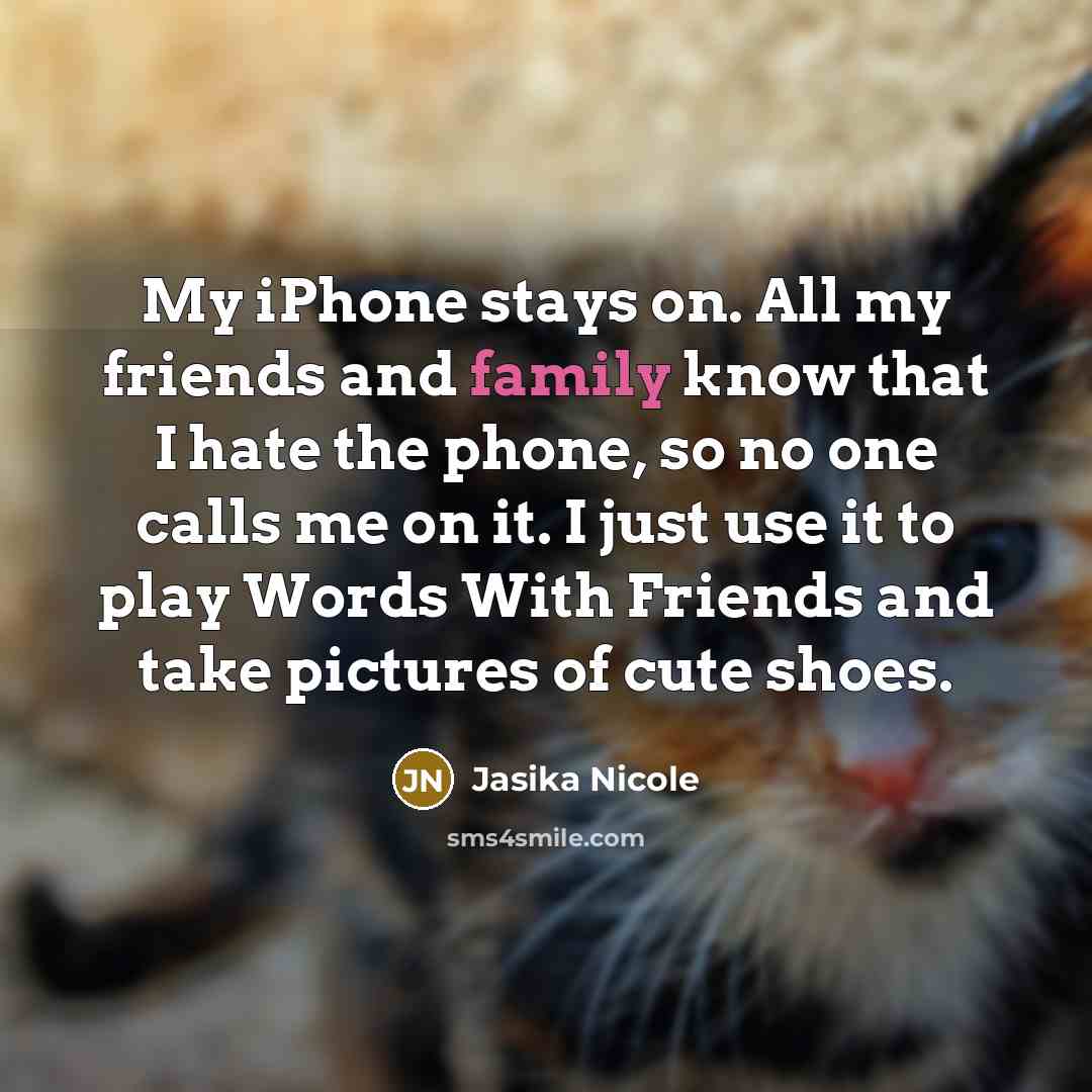 “My iPhone stays on. All my friends and family know…” quote by Jasika Nicole