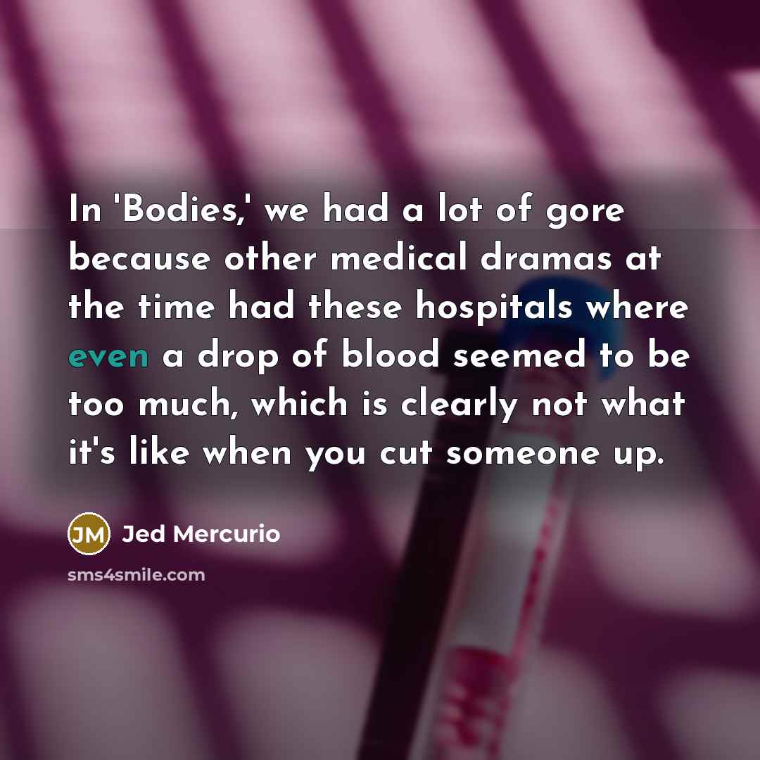 “In 'Bodies,' we had a lot of gore because other…” quote by Jed Mercurio