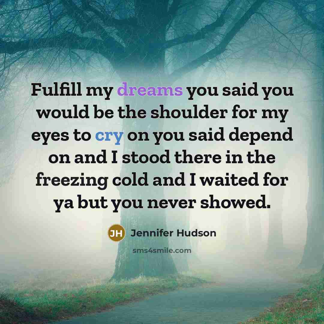 “Fulfill my dreams you said you would be the shoulder…” quote by Jennifer Hudson