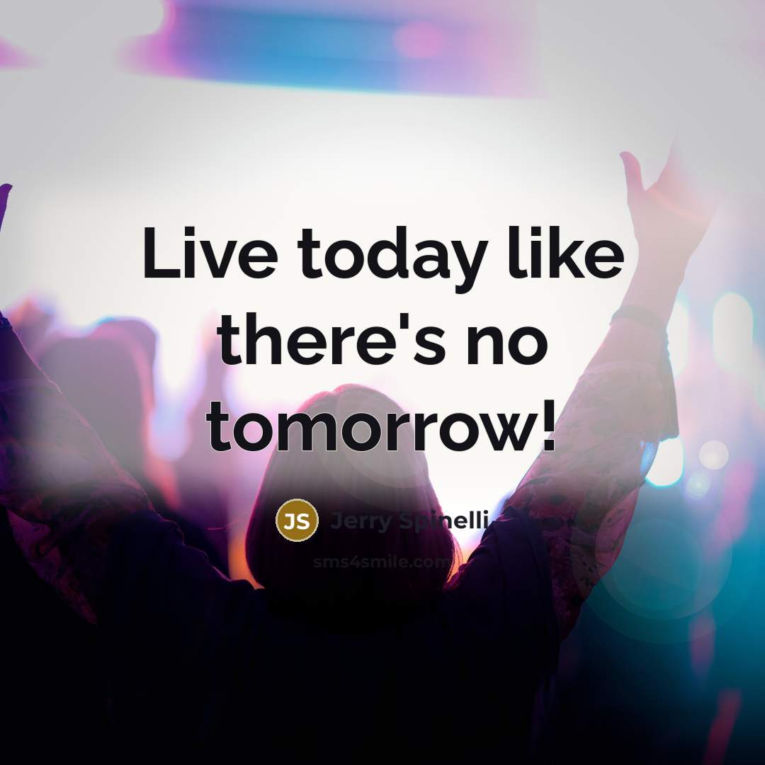 “Live today like there's no tomorrow!…” quote by Jerry Spinelli