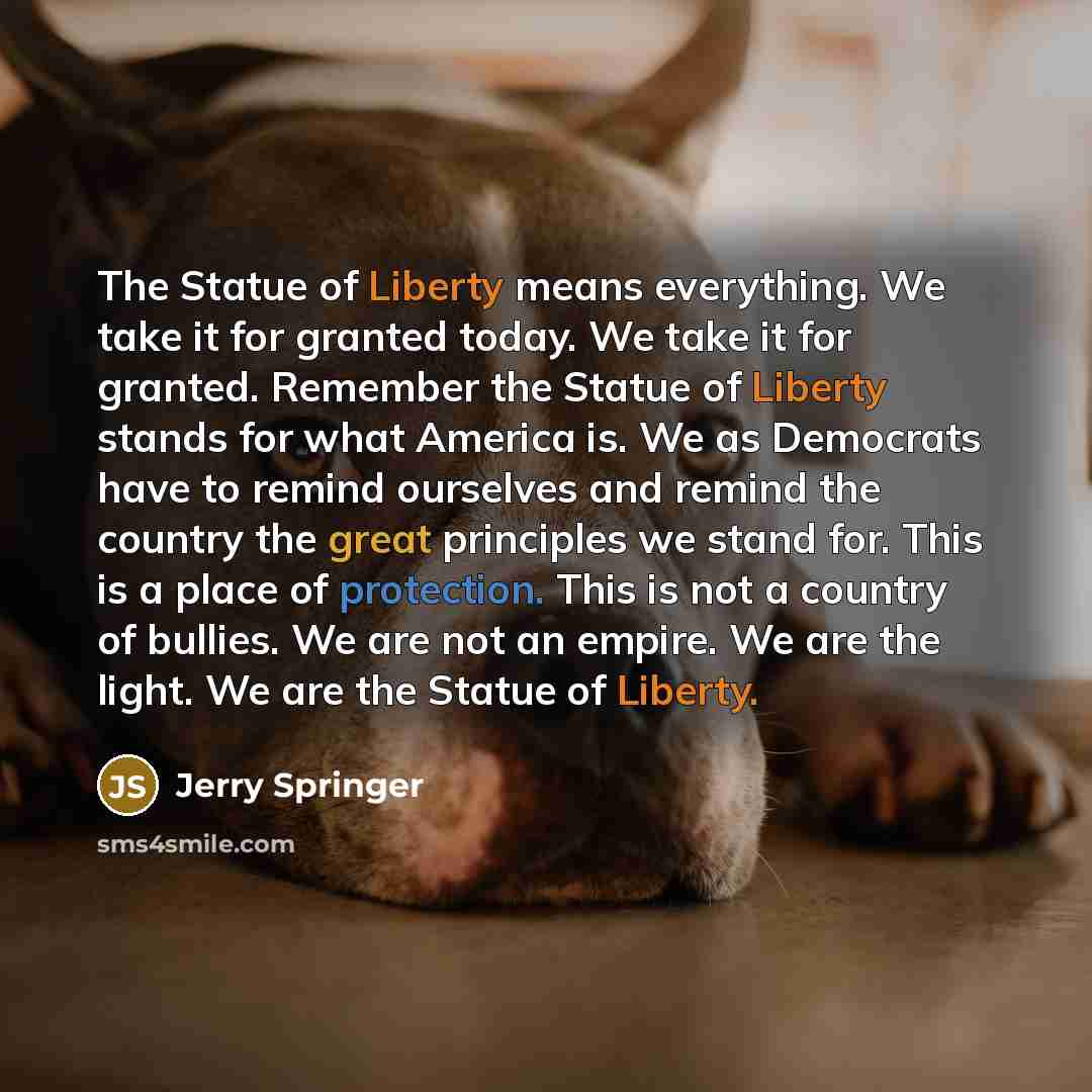 “The Statue of Liberty means everything. We take it for…” quote by Jerry Springer
