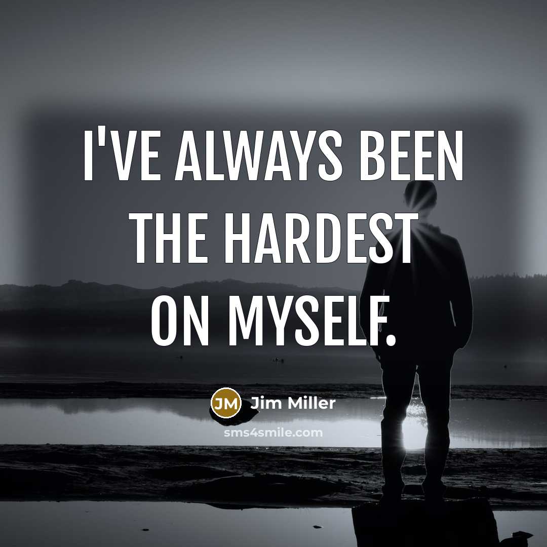“I've always been the hardest on myself.…” quote by Jim Miller