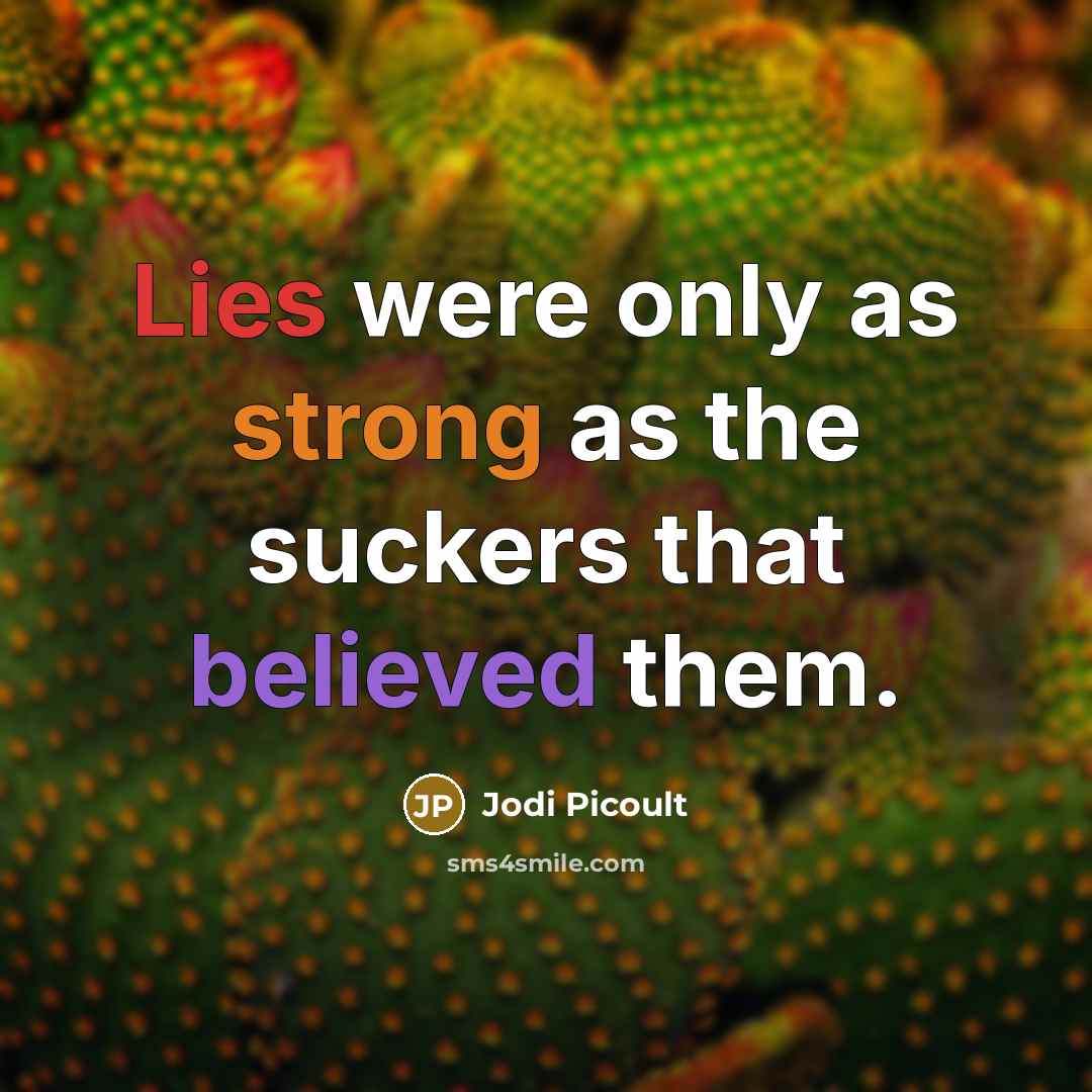 “Lies were only as strong as the suckers that believed them.” quote by Jodi Picoult