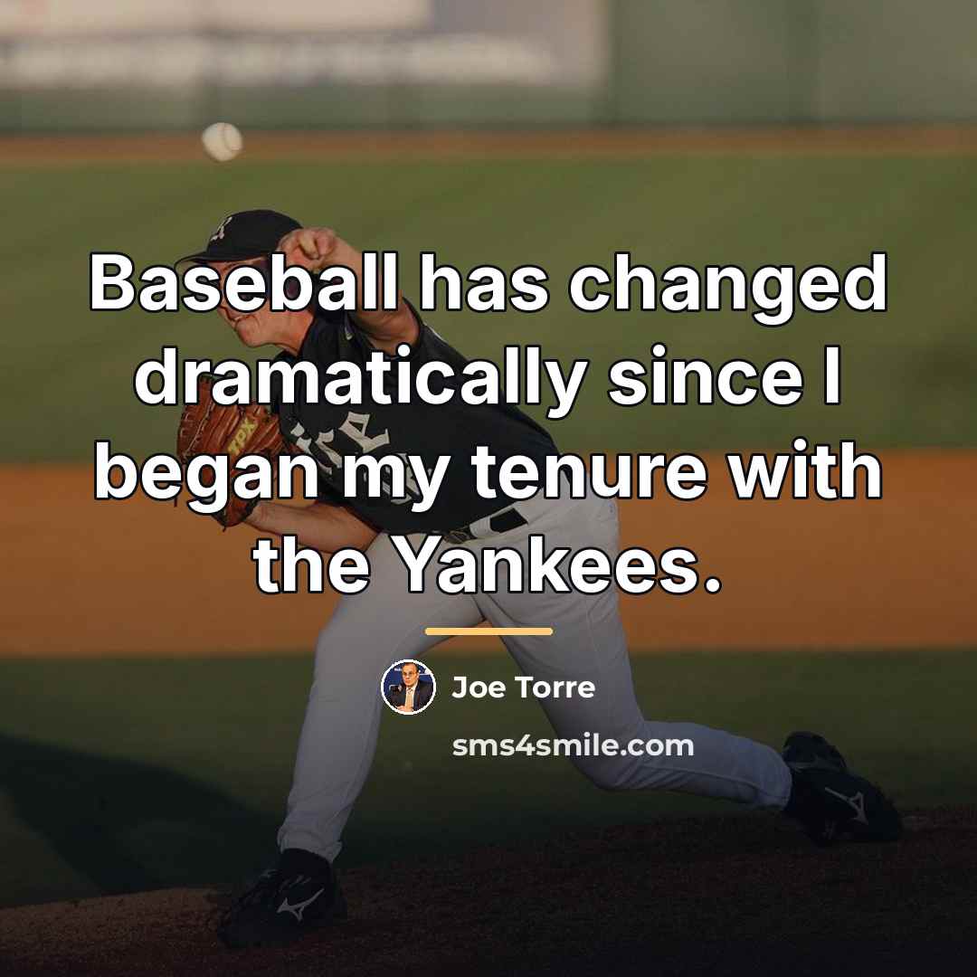 “Baseball has changed dramatically since I began my tenure with…” quote by Joe Torre