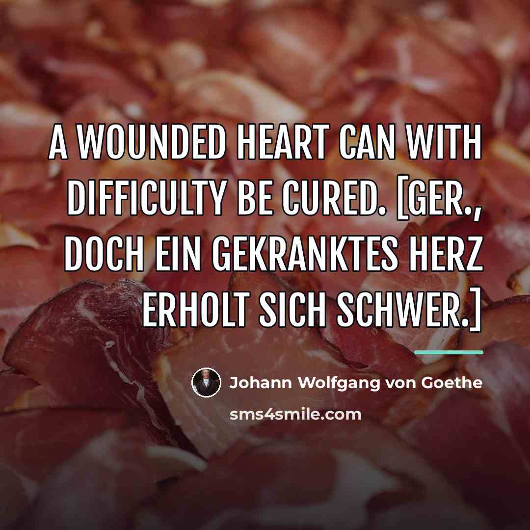 “A wounded heart can with difficulty be cured. [Ger., Doch…” quote by Johann Wolfgang von Goethe