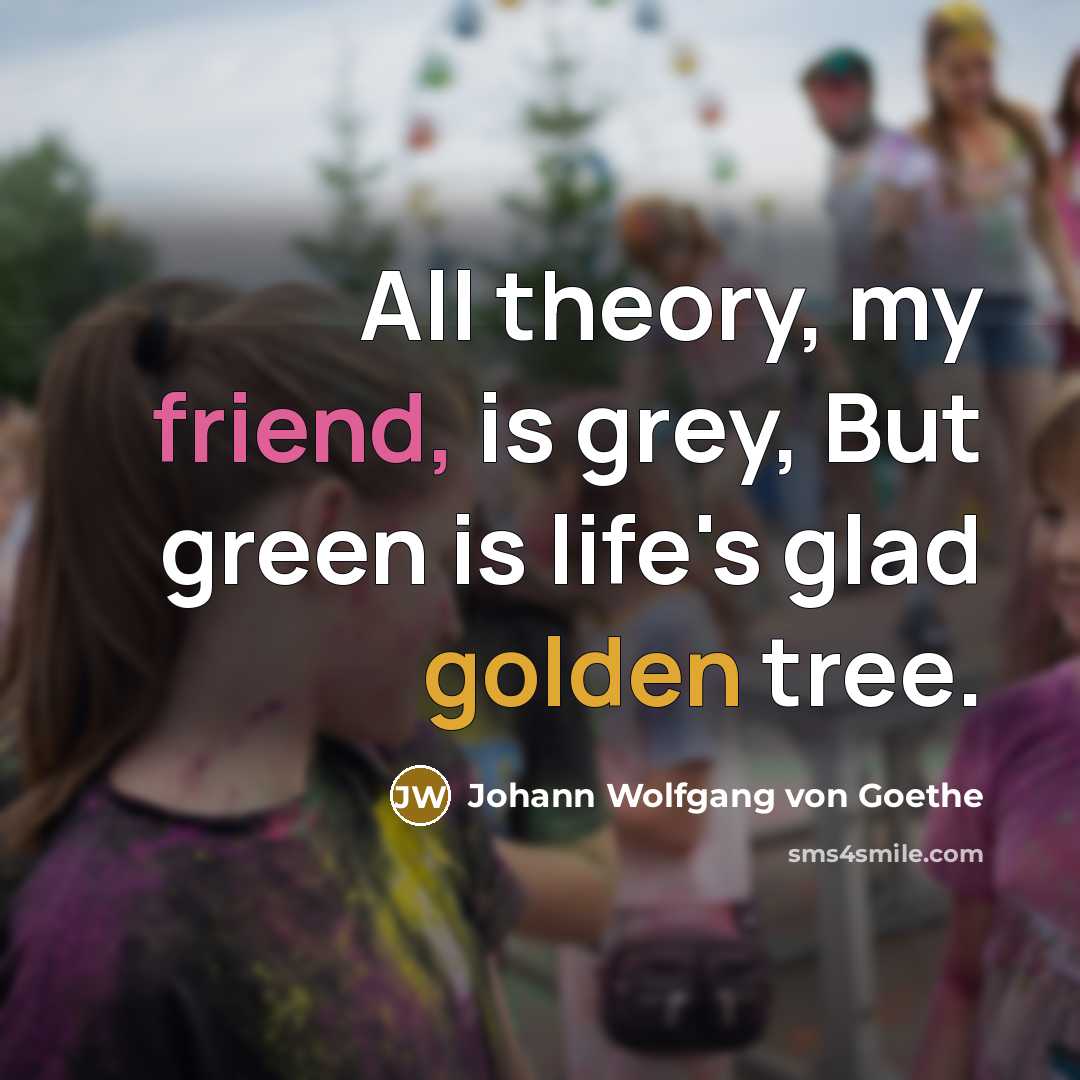 “All theory, my friend, is grey, But green is life's…” quote by Johann Wolfgang von Goethe