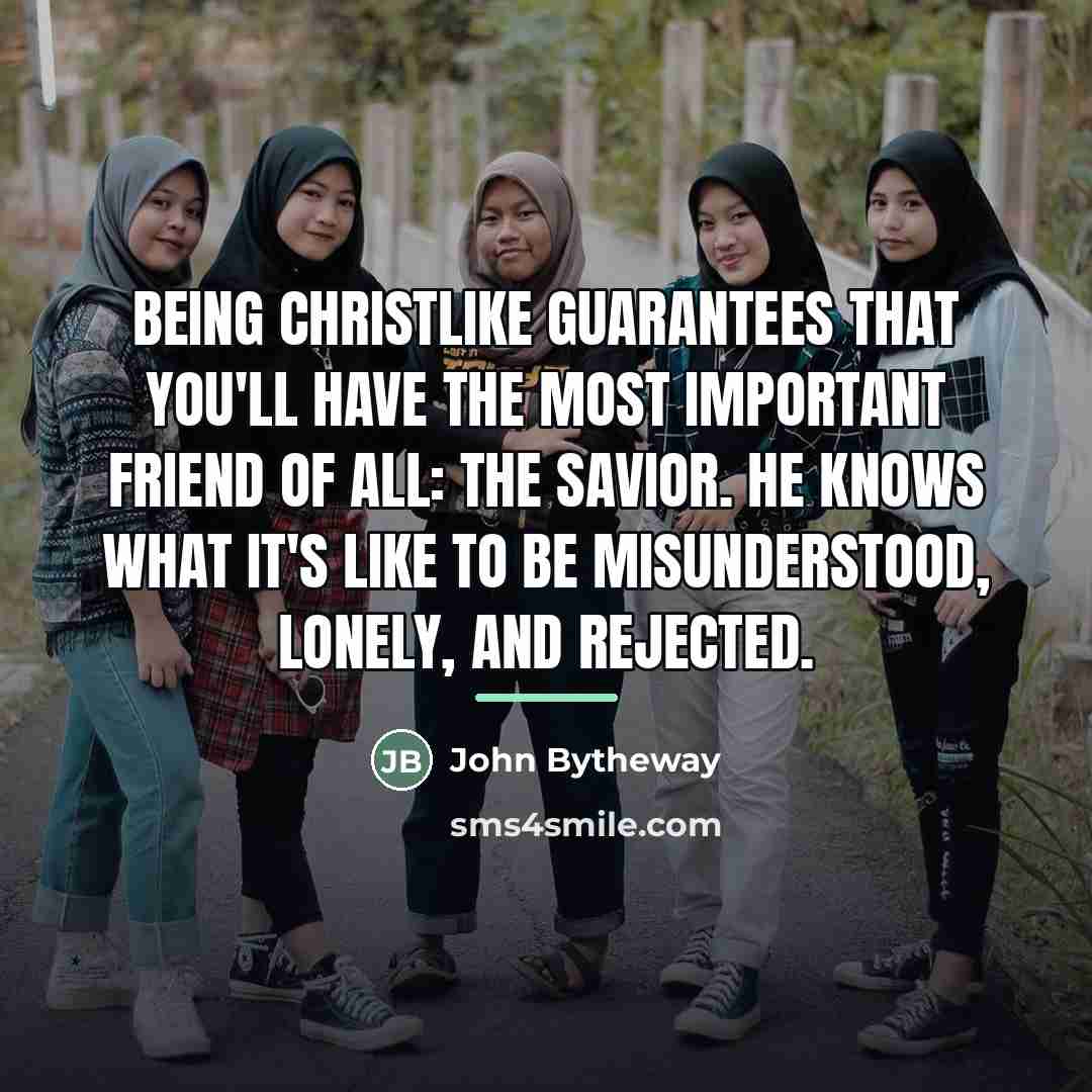 “Being Christlike guarantees that you'll have the most important friend…” quote by John Bytheway