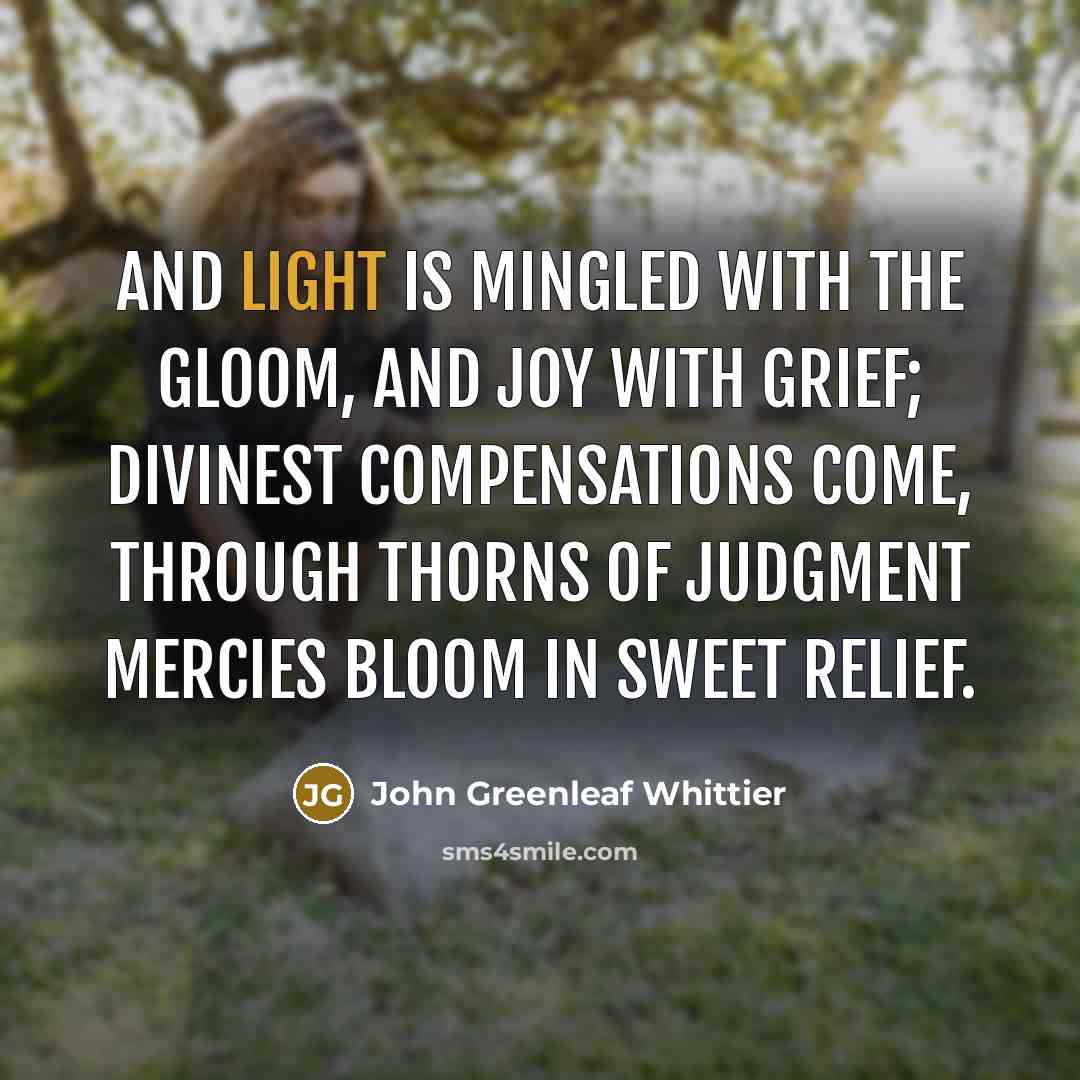 “And light is mingled with the gloom, And joy with…” quote by John Greenleaf Whittier