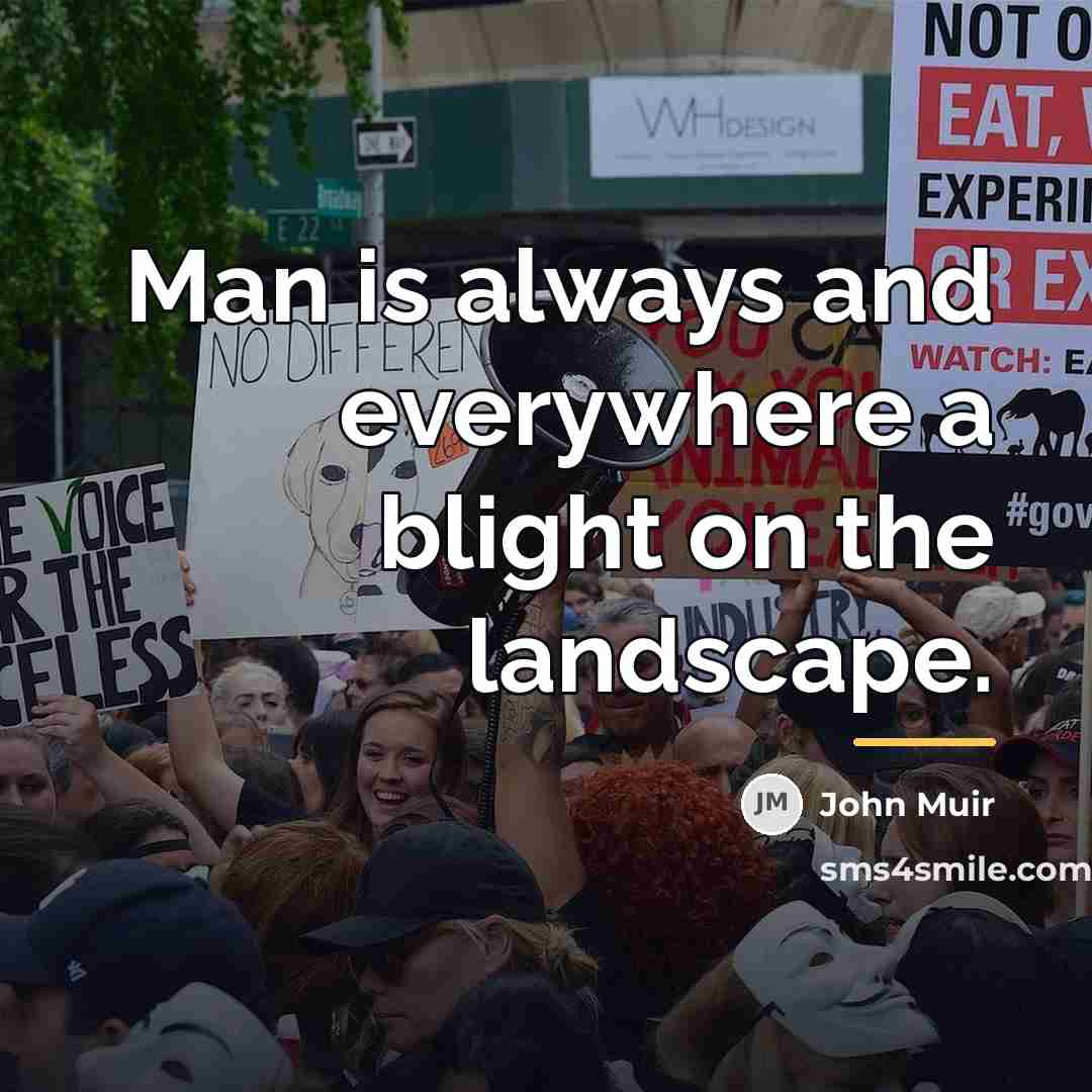 “Man is always and everywhere a blight on the landscape.…” quote by John Muir