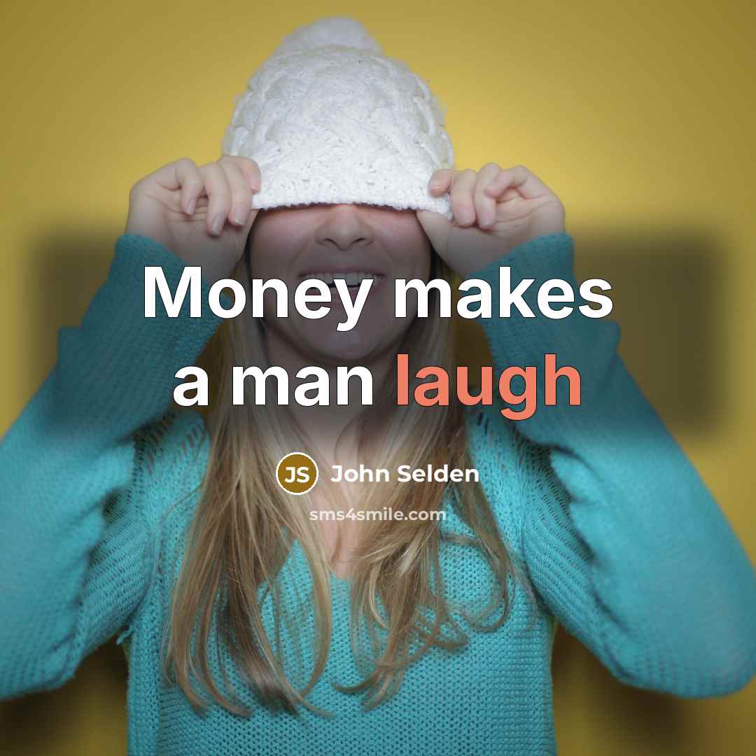“Money makes a man laugh…” quote by John Selden