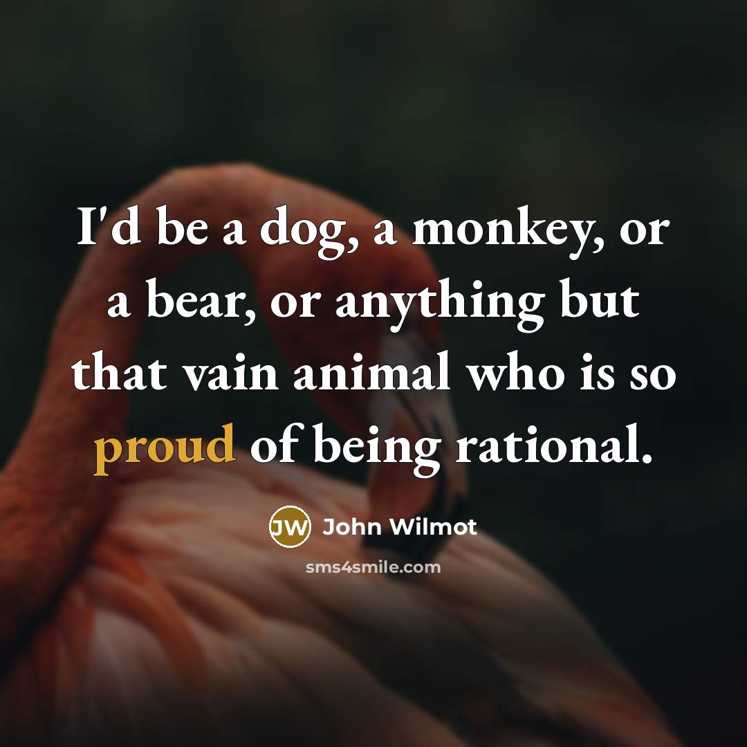 “I'd be a dog, a monkey, or a bear, or…” quote by John Wilmot