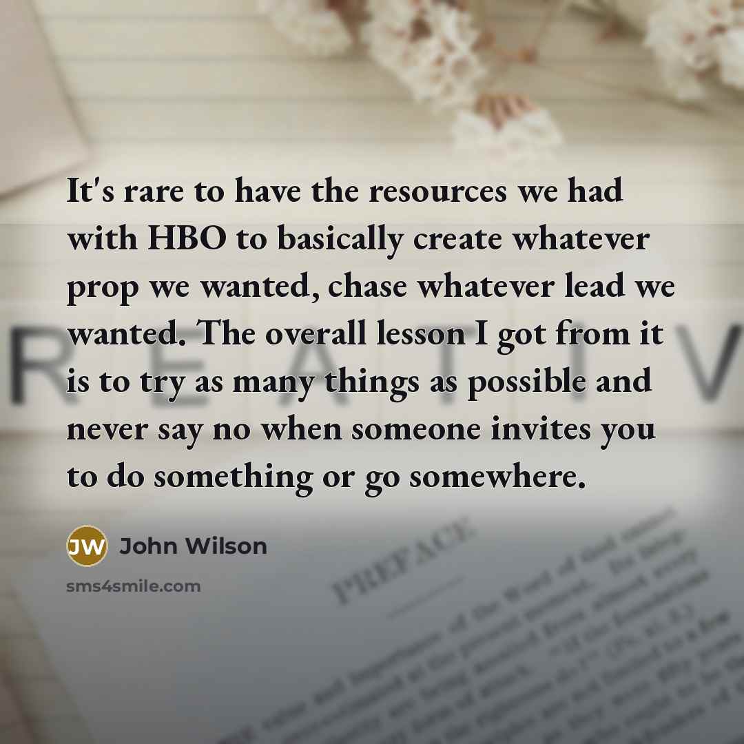 “It's rare to have the resources we had with HBO…” quote by John Wilson