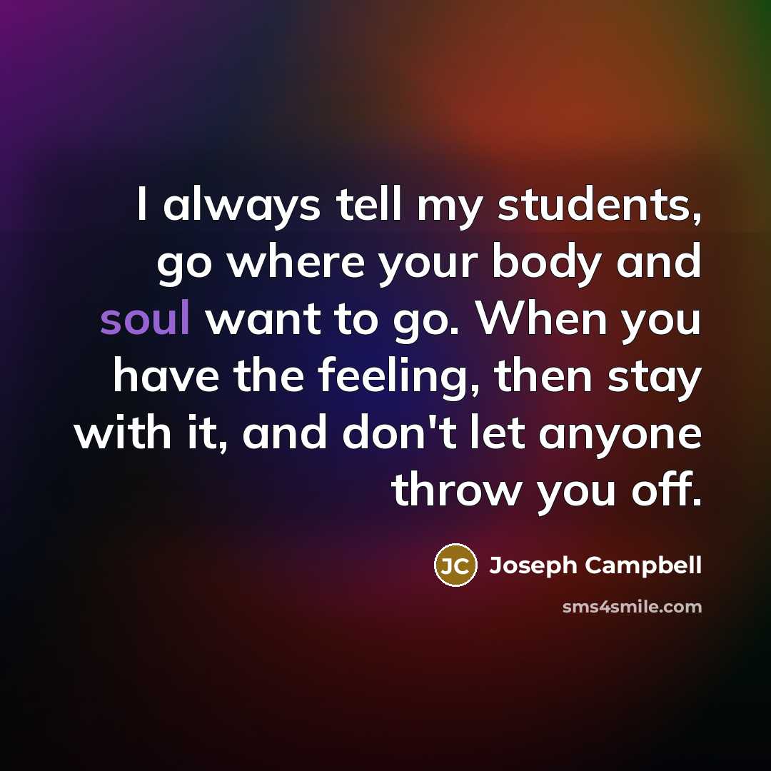 “I always tell my students, go where your body and…” quote by Joseph Campbell