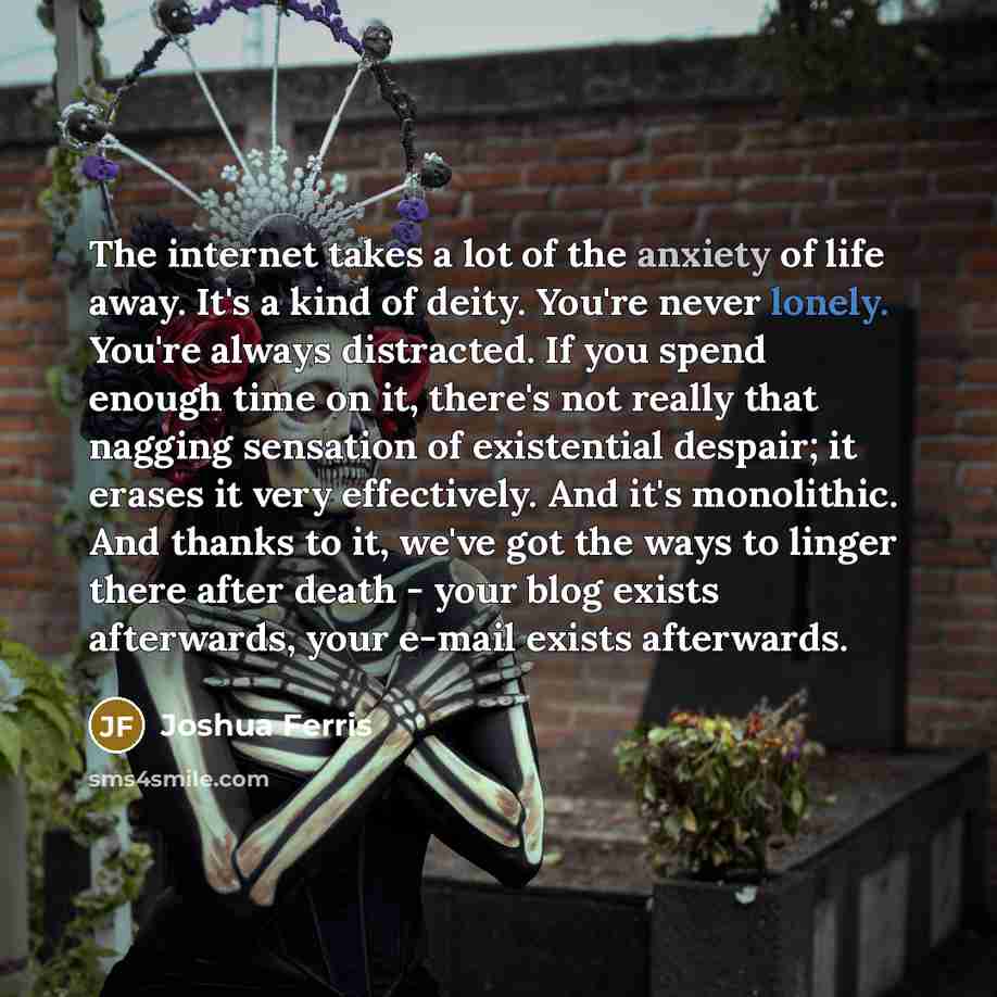 “The internet takes a lot of the anxiety of life…” quote by Joshua Ferris