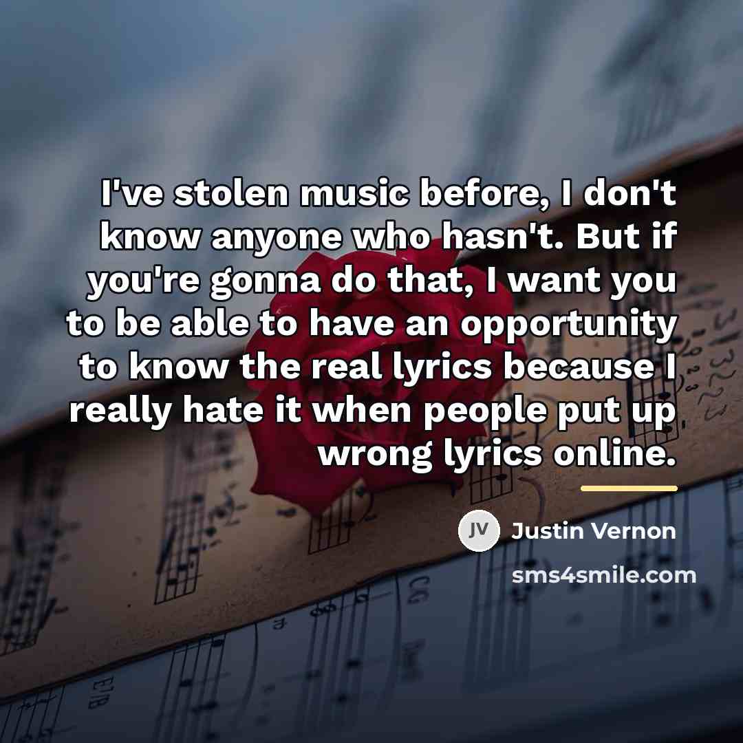 “I've stolen music before, I don't know anyone who hasn't.…” quote by Justin Vernon