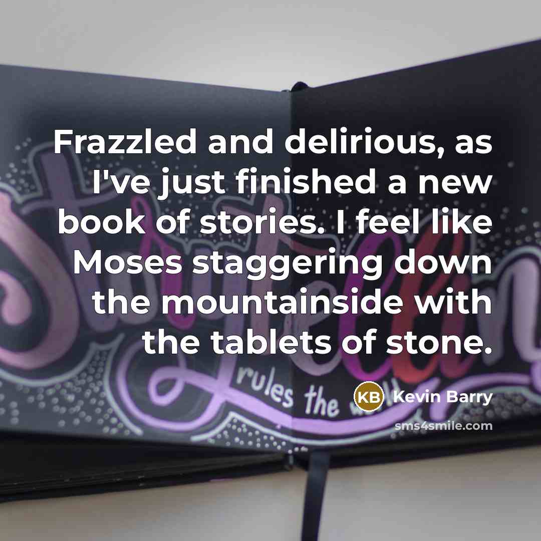 “Frazzled and delirious, as I've just finished a new book…” quote by Kevin Barry
