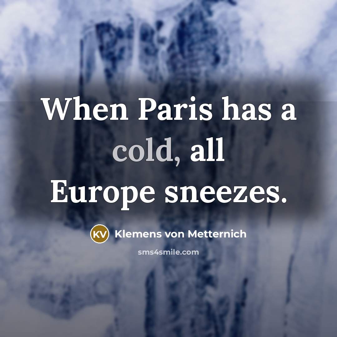 “When Paris has a cold, all Europe sneezes.…” quote by Klemens von Metternich