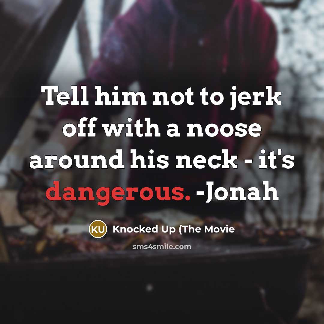 “Tell him not to jerk off with a noose around his neck - it's dangerous. -Jonah” quote by Knocked Up (The Movie