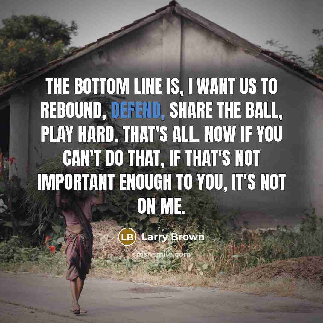 “The bottom line is, I want us to rebound, defend,…” quote by Larry Brown