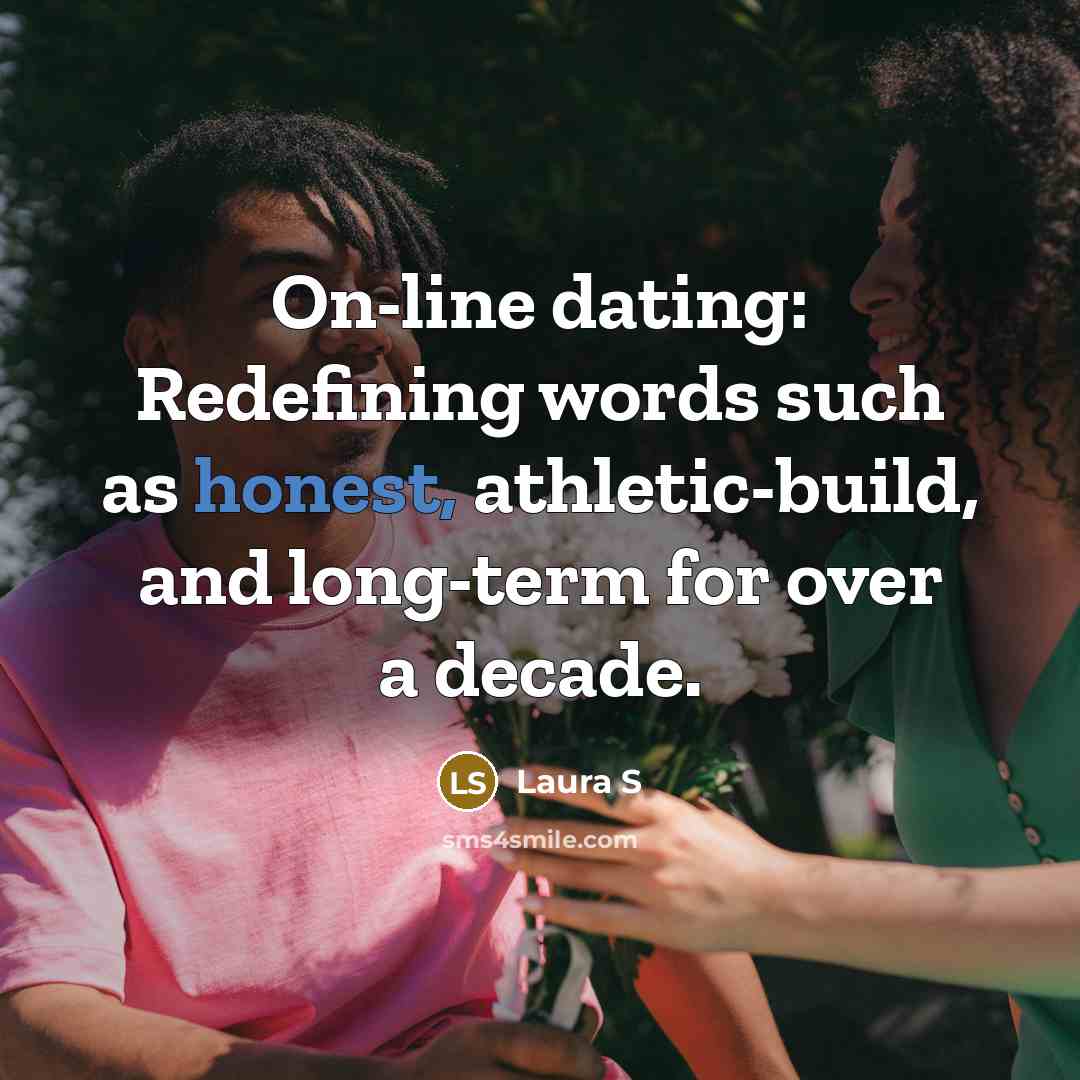 “On-line dating: Redefining words such as honest, athletic-build, and long-term…” quote by Laura S