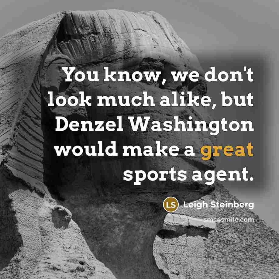 “You know, we don't look much alike, but Denzel Washington would make a great sports agent.” quote by Leigh Steinberg