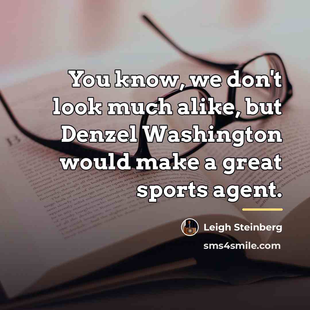 “You know, we don't look much alike, but Denzel Washington…” quote by Leigh Steinberg