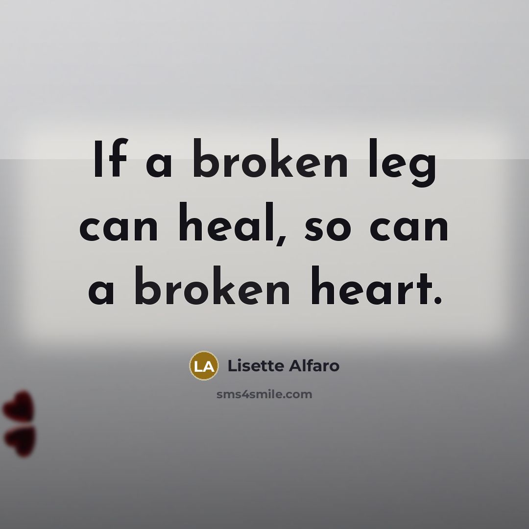 “If a broken leg can heal, so can a broken…” quote by Lisette Alfaro