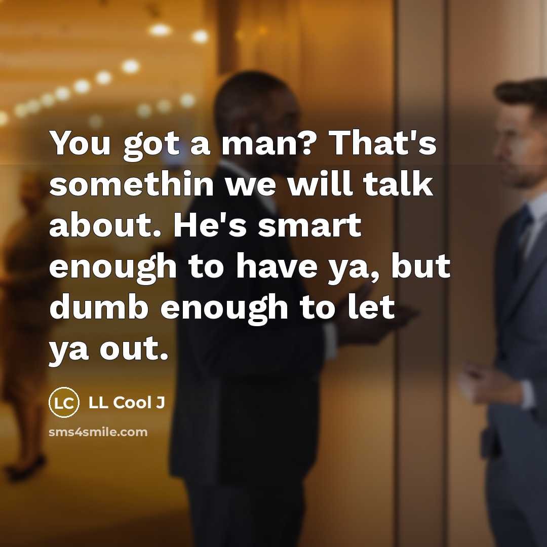 “You got a man? That's somethin we will talk about.…” quote by LL Cool J