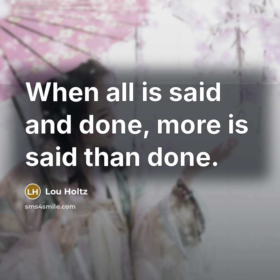 “When all is said and done, more is said than…” quote by Lou Holtz