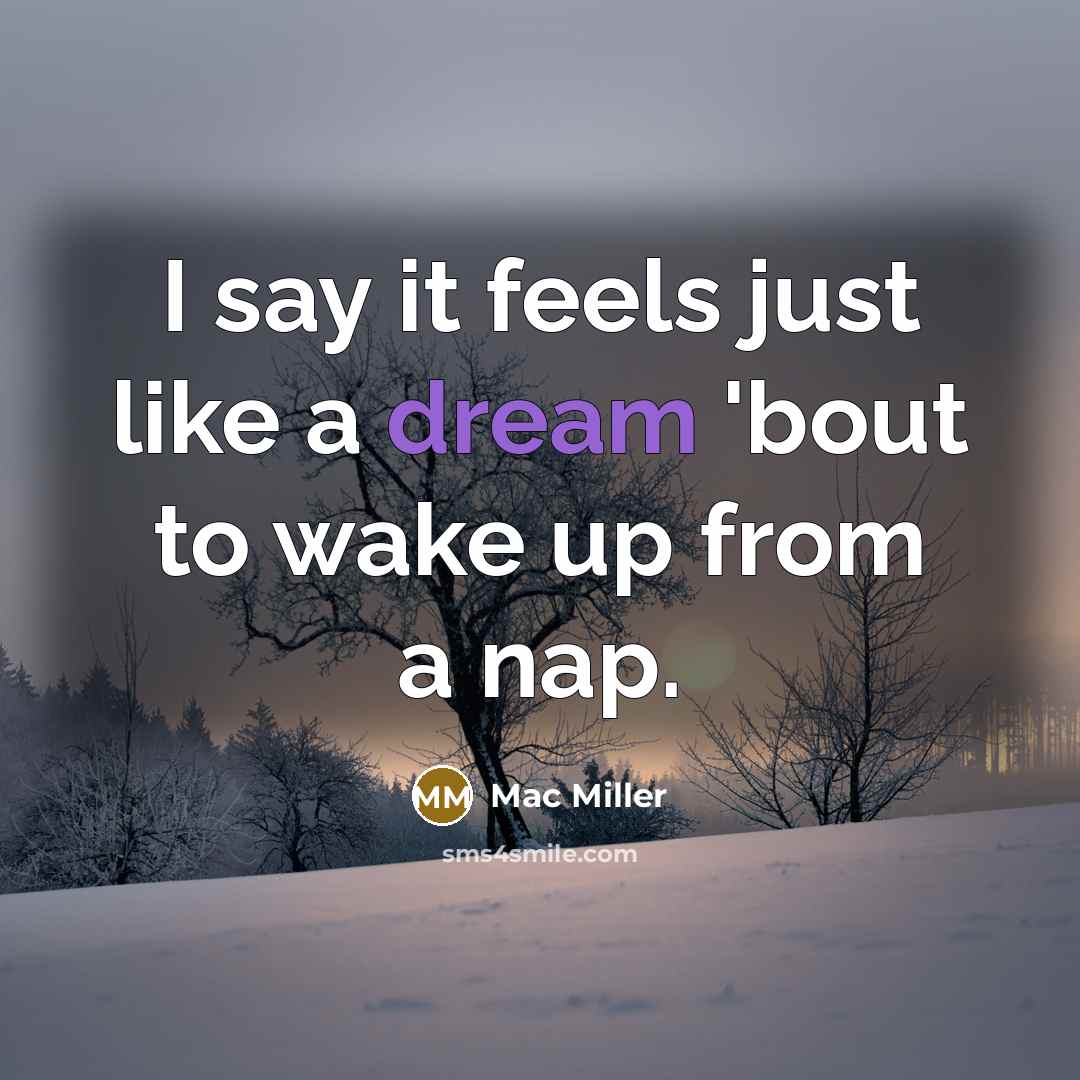 “I say it feels just like a dream 'bout to…” quote by Mac Miller