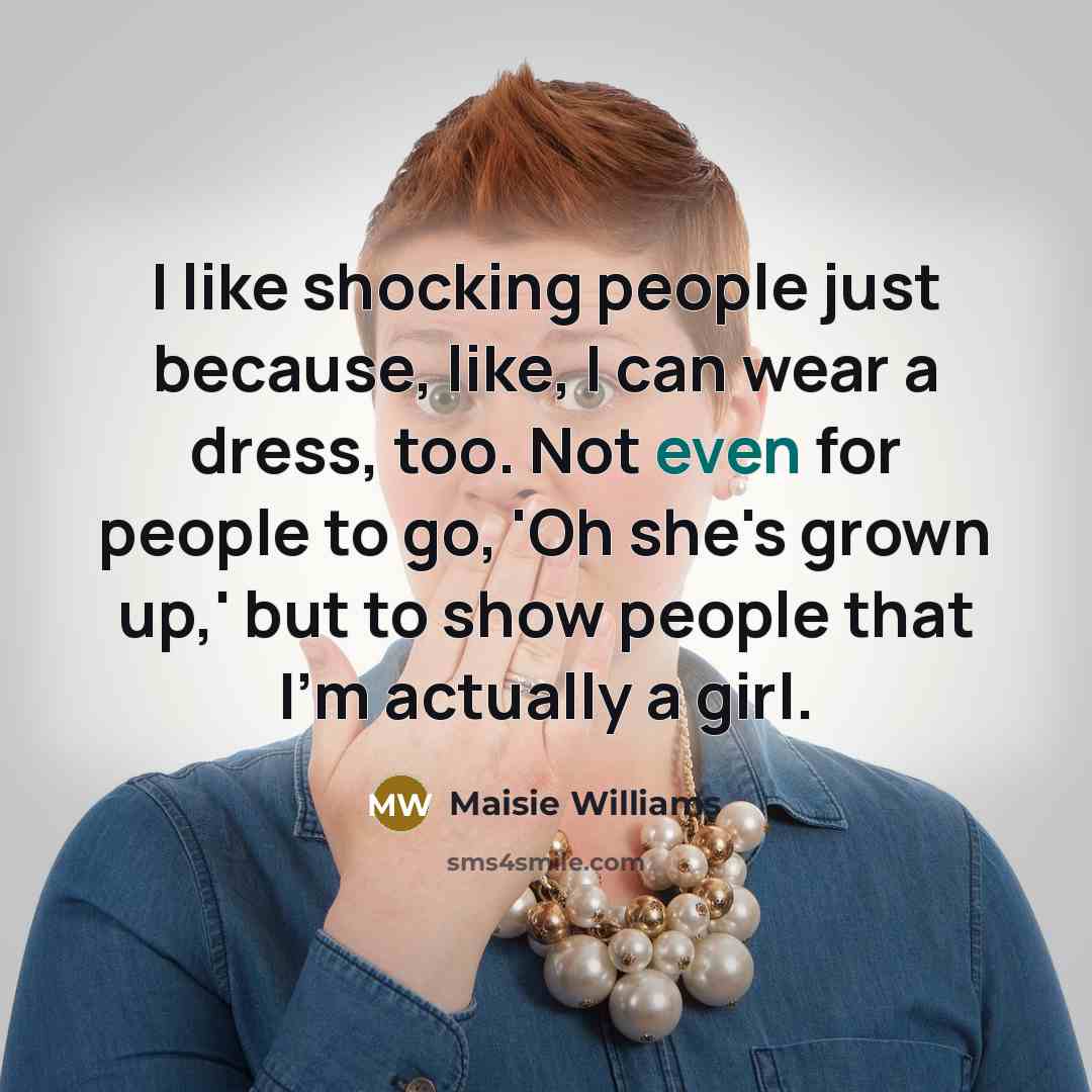 “I like shocking people just because, like, I can wear…” quote by Maisie Williams