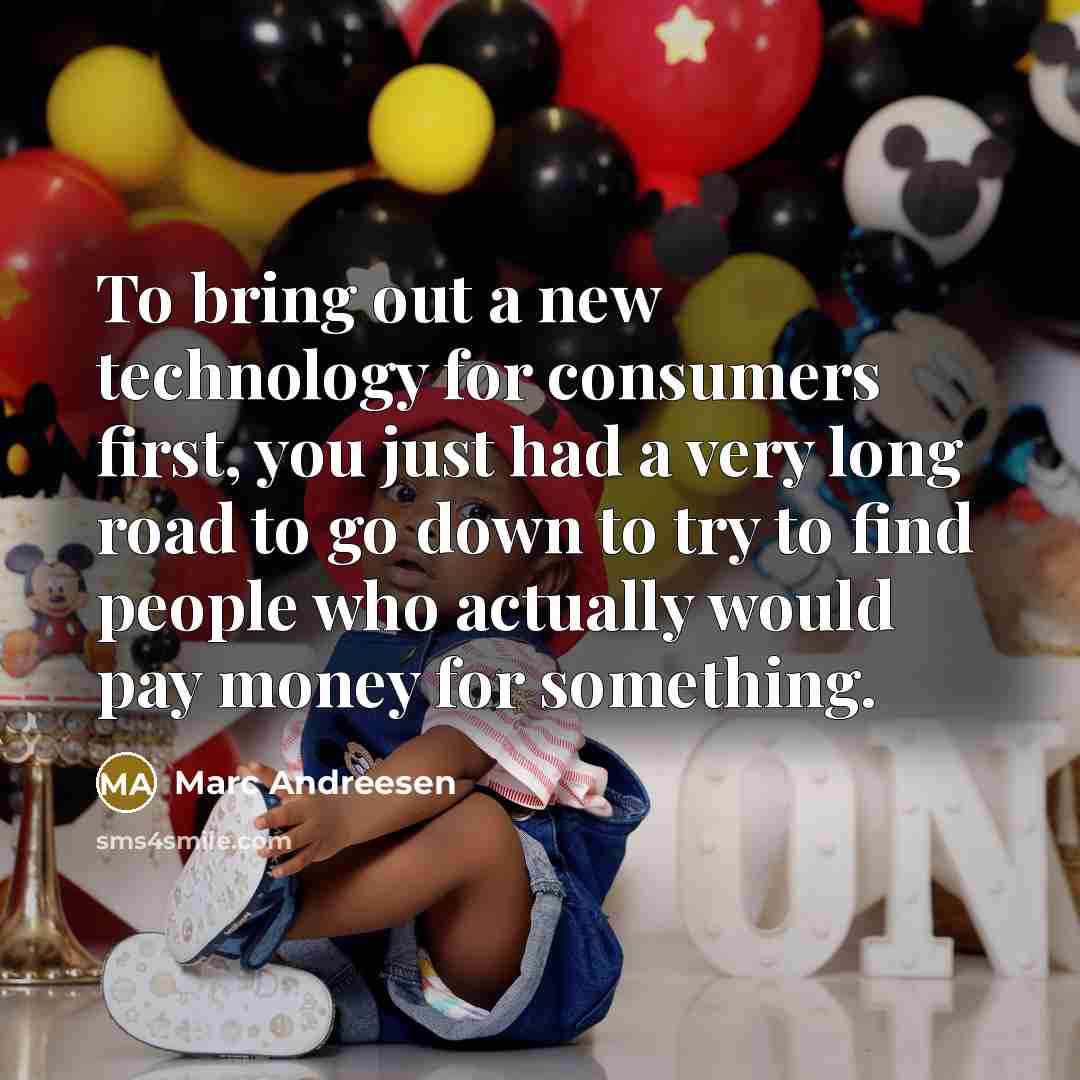 “To bring out a new technology for consumers first, you…” quote by Marc Andreesen