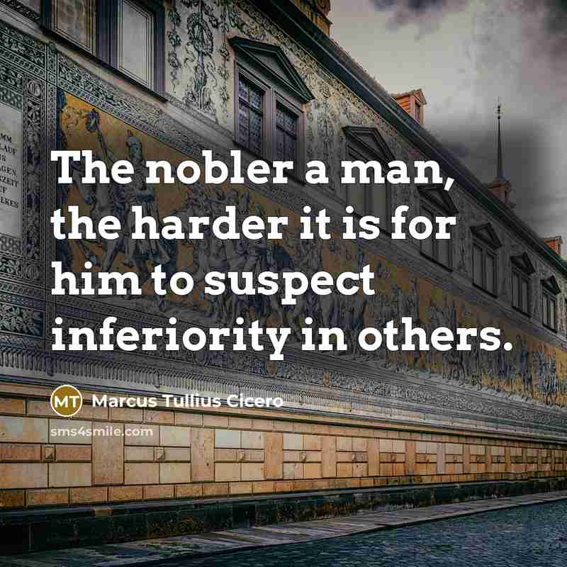 “The nobler a man, the harder it is for him…” quote by Marcus Tullius Cicero