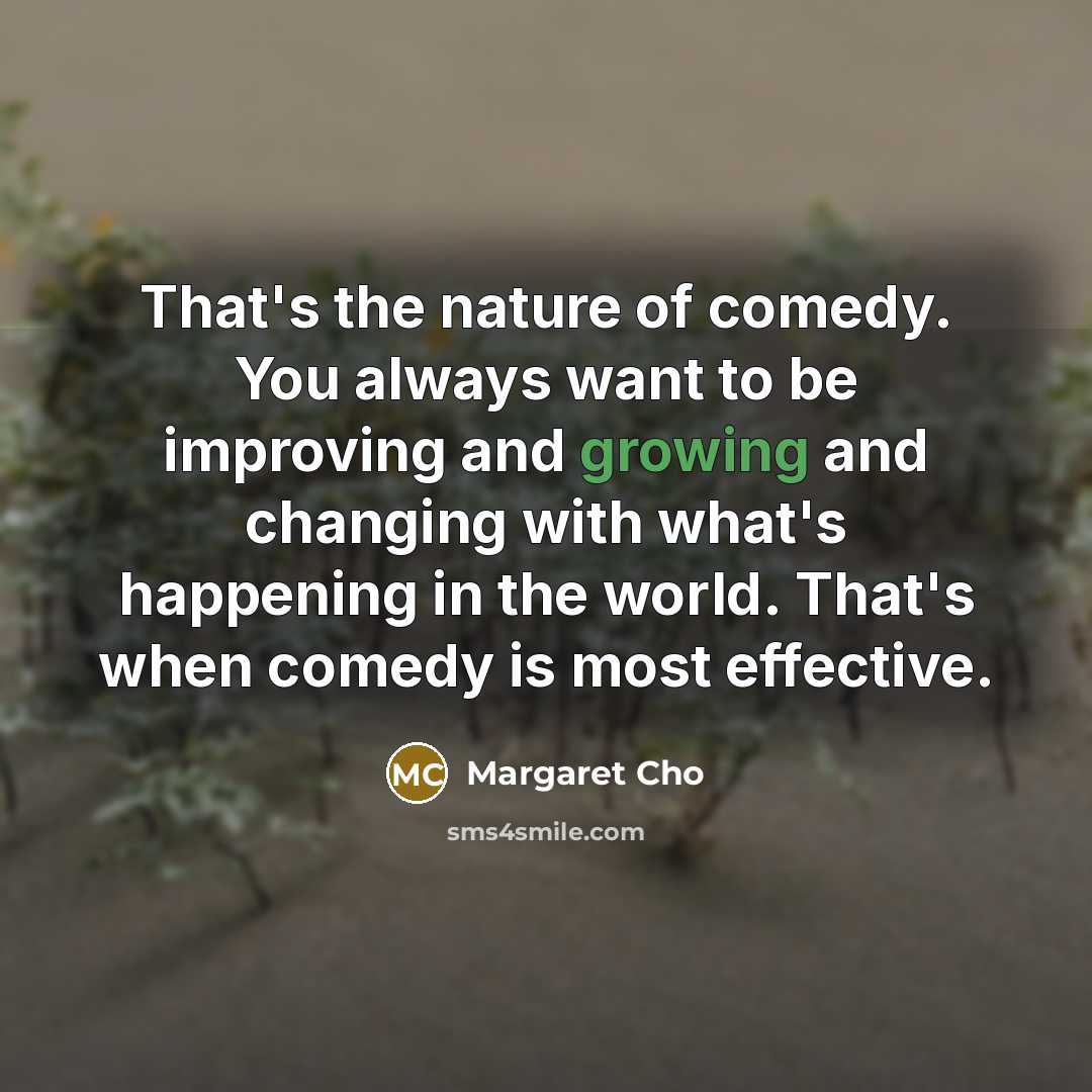 “That's the nature of comedy. You always want to be…” quote by Margaret Cho
