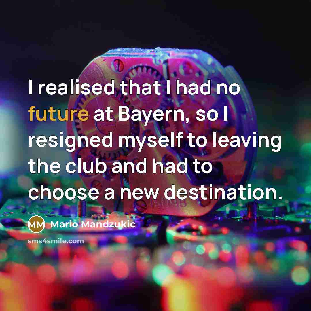 “I realised that I had no future at Bayern, so…” quote by Mario Mandzukic