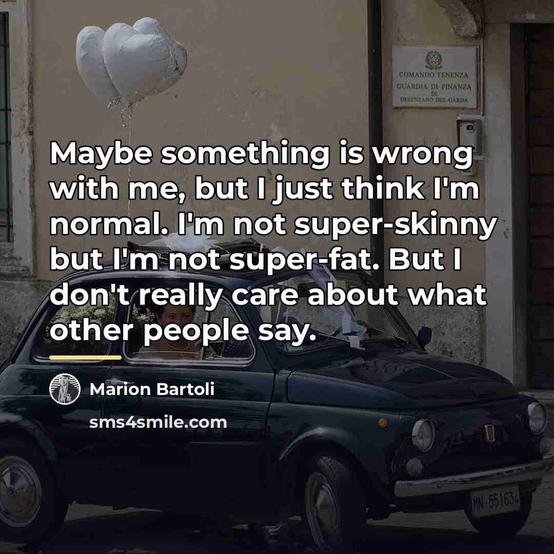 “Maybe something is wrong with me, but I just think…” quote by Marion Bartoli