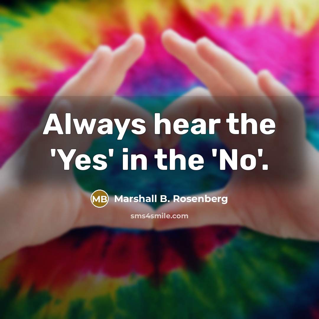 “Always hear the 'Yes' in the 'No'.…” quote by Marshall B. Rosenberg