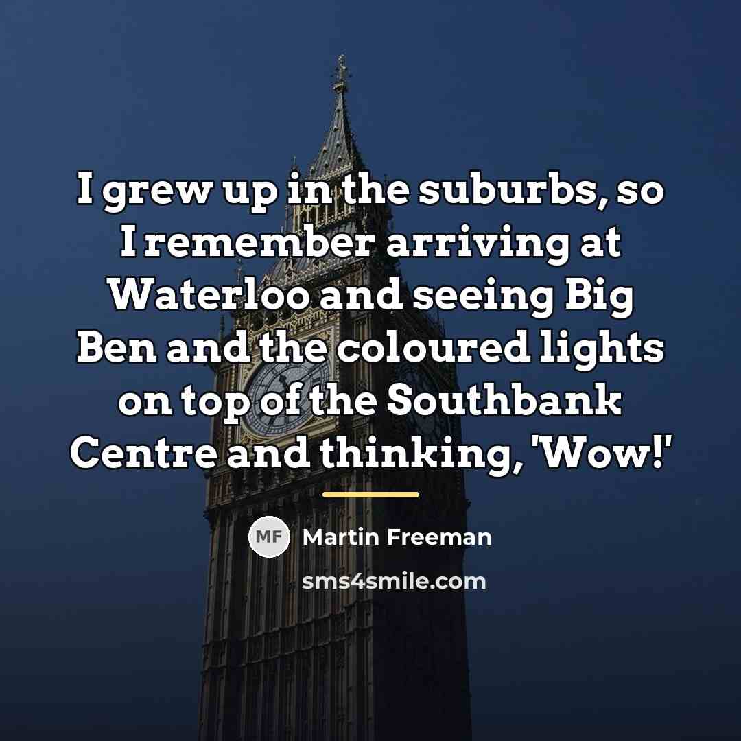 “I grew up in the suburbs, so I remember arriving…” quote by Martin Freeman