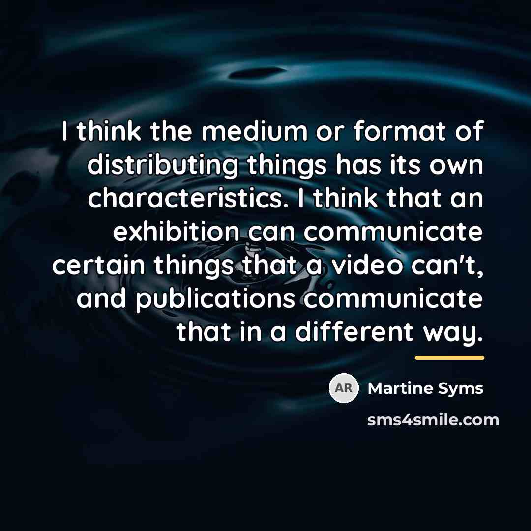 “I think the medium or format of distributing things has…” quote by Martine Syms