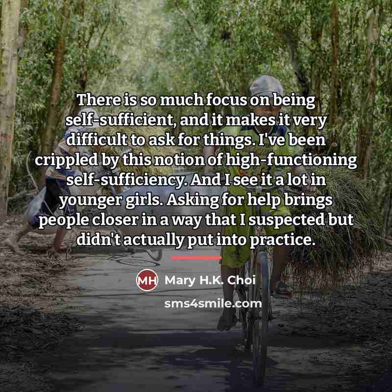 “There is so much focus on being self-sufficient, and it…” quote by Mary H.K. Choi