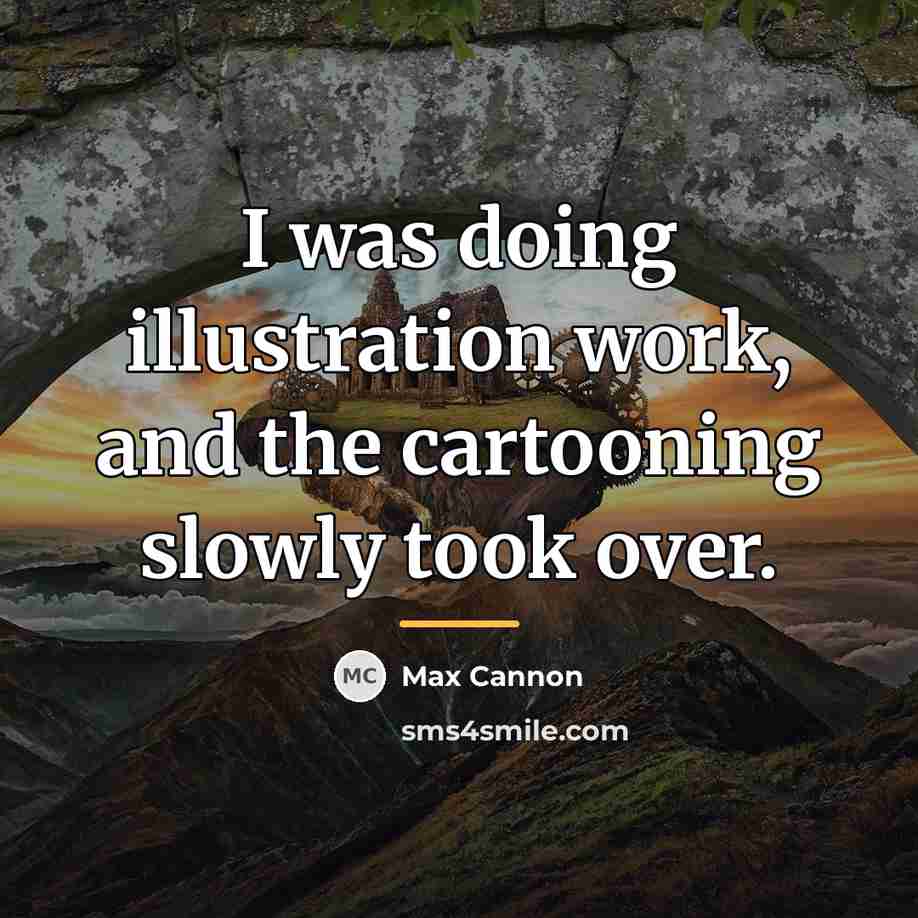 “I was doing illustration work, and the cartooning slowly took…” quote by Max Cannon