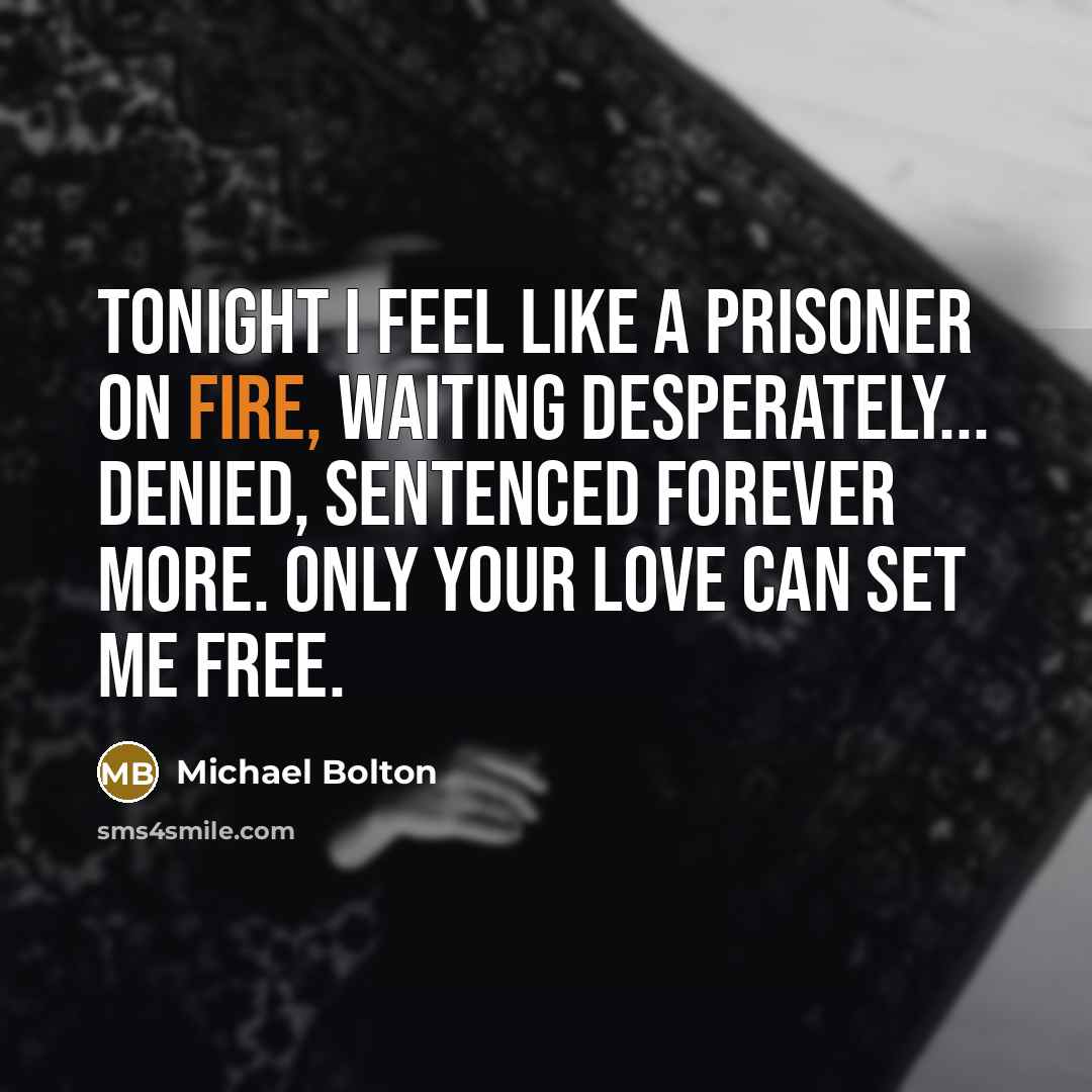 “Tonight I feel like a prisoner on fire, waiting desperately...…” quote by Michael Bolton