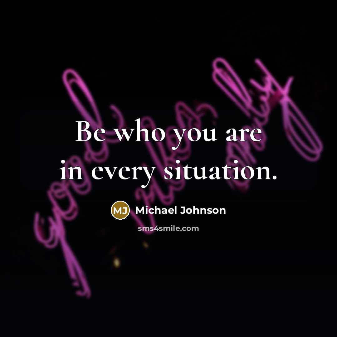 “Be who you are in every situation.…” quote by Michael Johnson