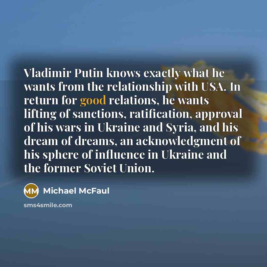 “Vladimir Putin knows exactly what he wants from the relationship…” quote by Michael McFaul