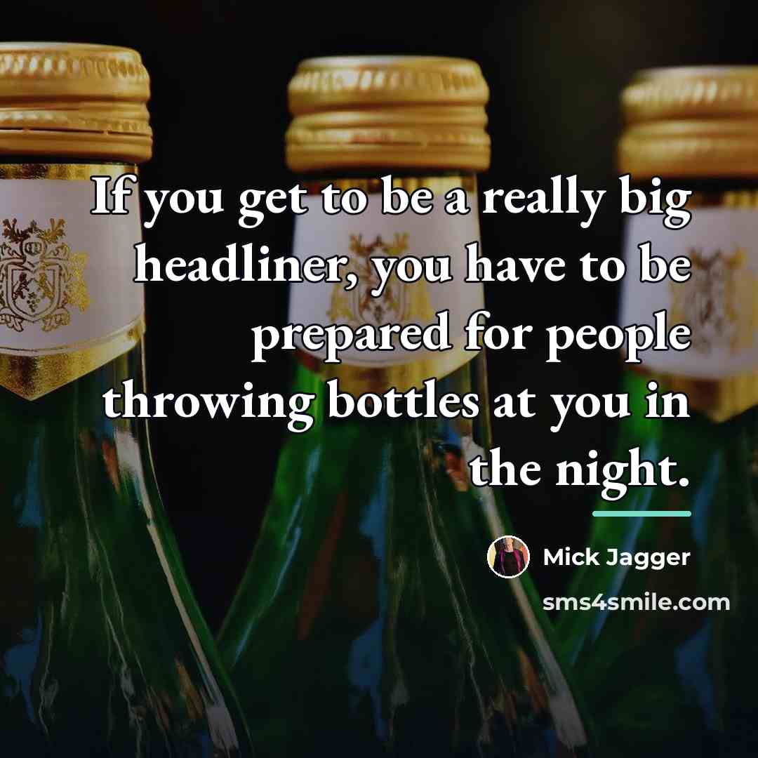 “If you get to be a really big headliner, you…” quote by Mick Jagger