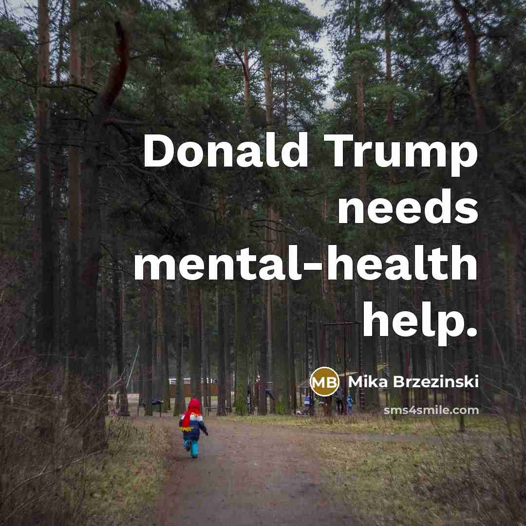 “Donald Trump needs mental-health help.…” quote by Mika Brzezinski