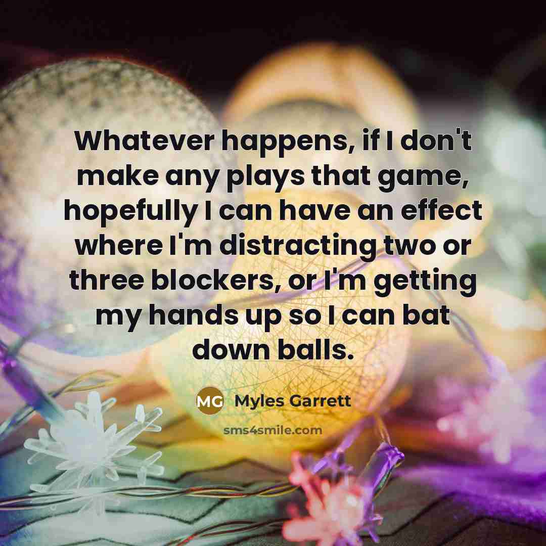 “Whatever happens, if I don't make any plays that game,…” quote by Myles Garrett